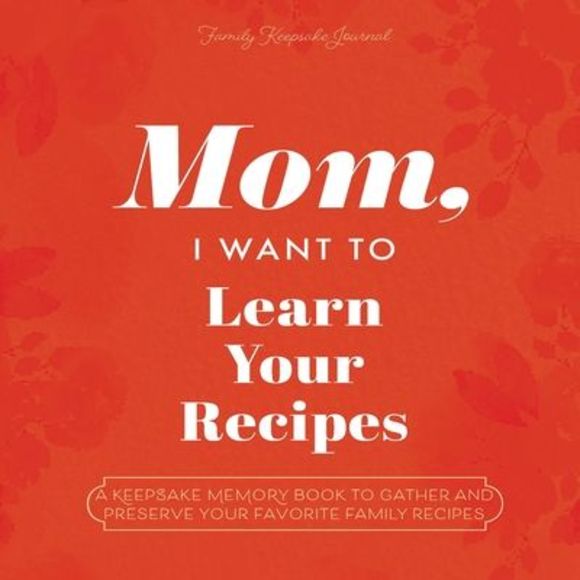 Mom, I Want to Learn Your Recipes: A Keepsake Memory Book to Gather and Preserve - Picture 1 of 1